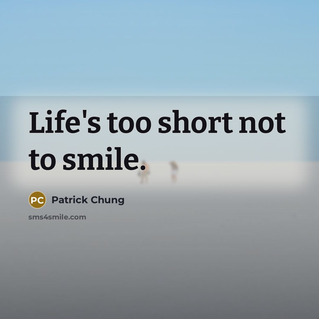 “Life's too short not to smile.” quote by Patrick Chung