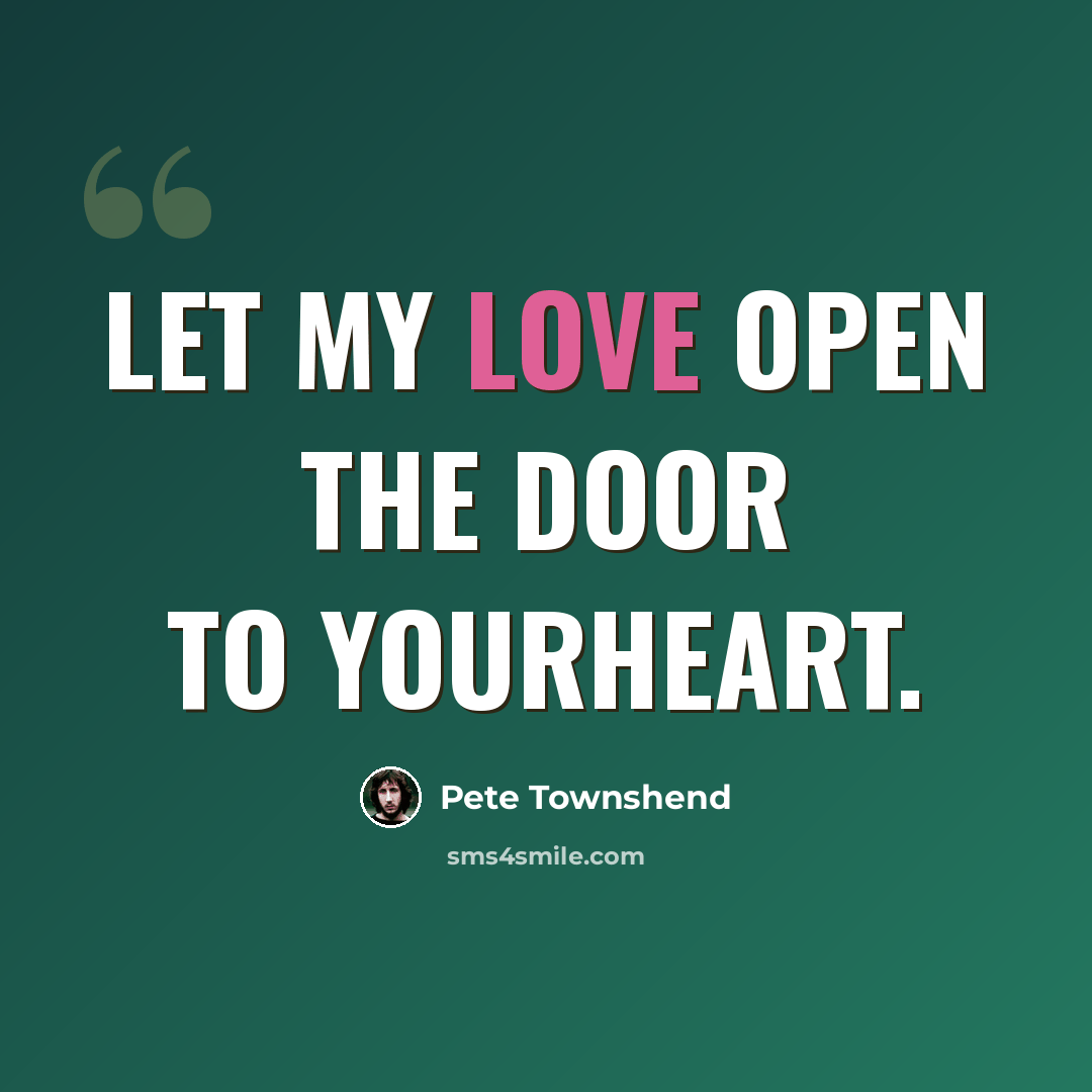“Let my love open the door To yourheart.” quote by Pete Townshend