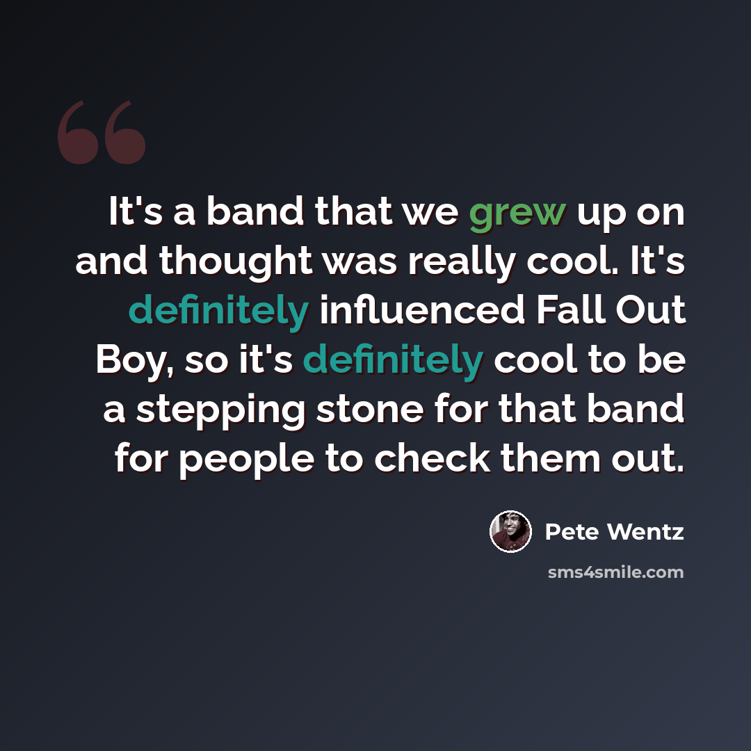 “It's a band that we grew up on and thought was really cool. It's definitely influenced Fall Out Boy, so it's definitely cool to be a stepping stone for that band for people to check them out.” quote by Pete Wentz