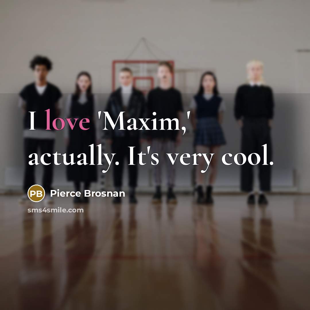 “I love 'Maxim,' actually. It's very cool.” quote by Pierce Brosnan