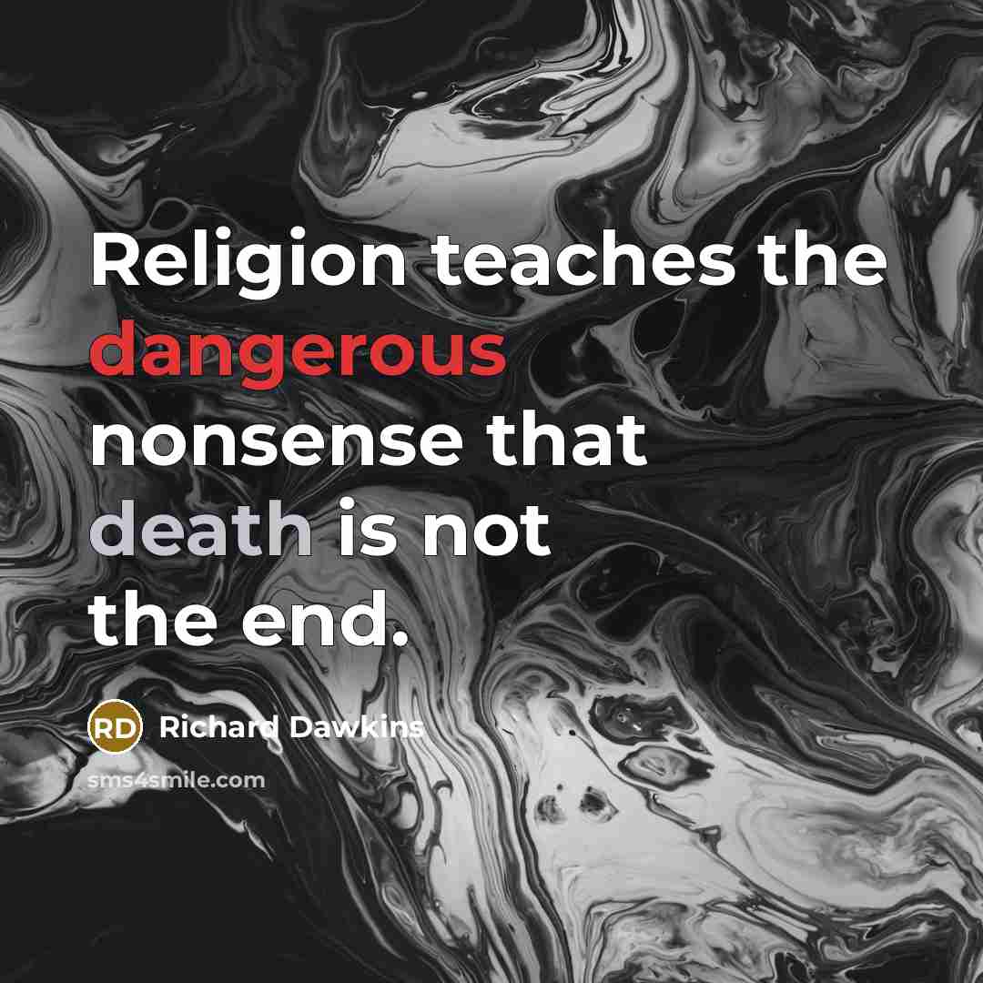 “Religion teaches the dangerous nonsense that death is not the end.” quote by Richard Dawkins