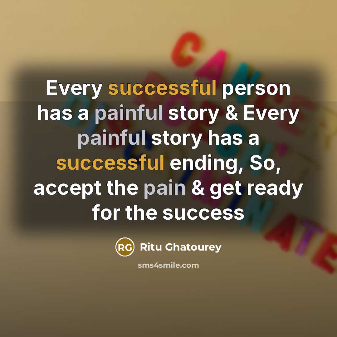 “Every successful person has a painful story & Every painful story has a successful ending, So, accept the pain & get ready for the success” quote by Ritu Ghatourey