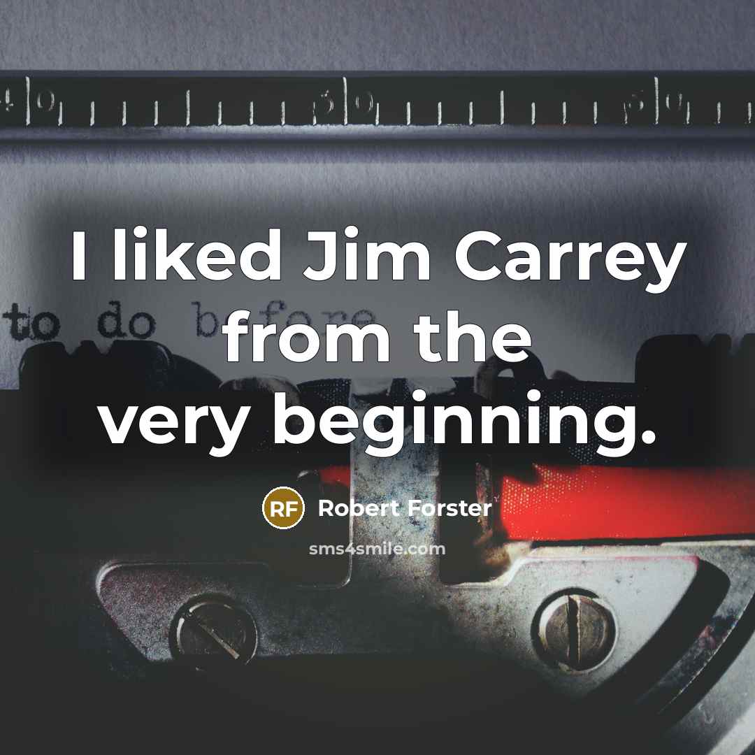 “I liked Jim Carrey from the very beginning.” quote by Robert Forster