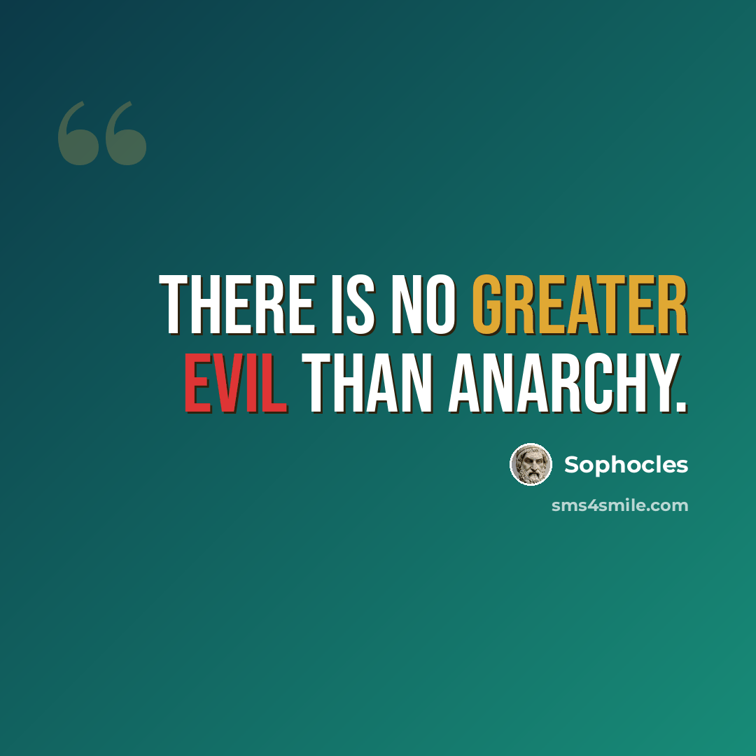 “There is no greater evil than anarchy.” quote by Sophocles