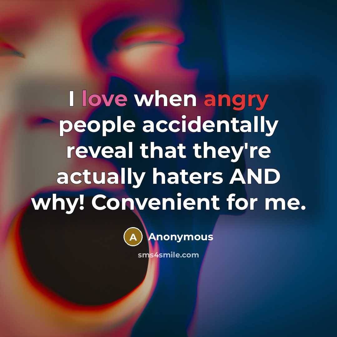“I love when angry people accidentally reveal that they're actually haters AND why! Convenient for me.” quote by Anonymous