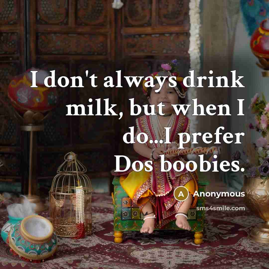 “I don't always drink milk, but when I do...I prefer Dos boobies.” quote by Anonymous