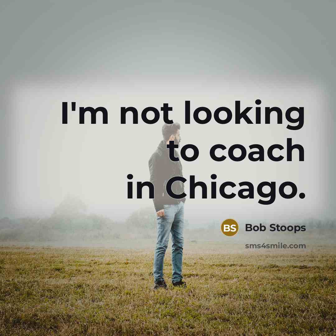 “I'm not looking to coach in Chicago.” quote by Bob Stoops