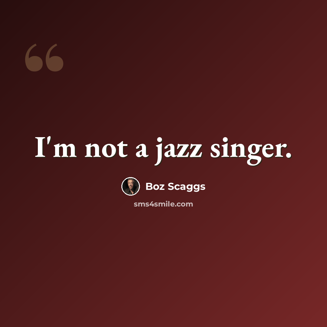 “I'm not a jazz singer.” quote by Boz Scaggs