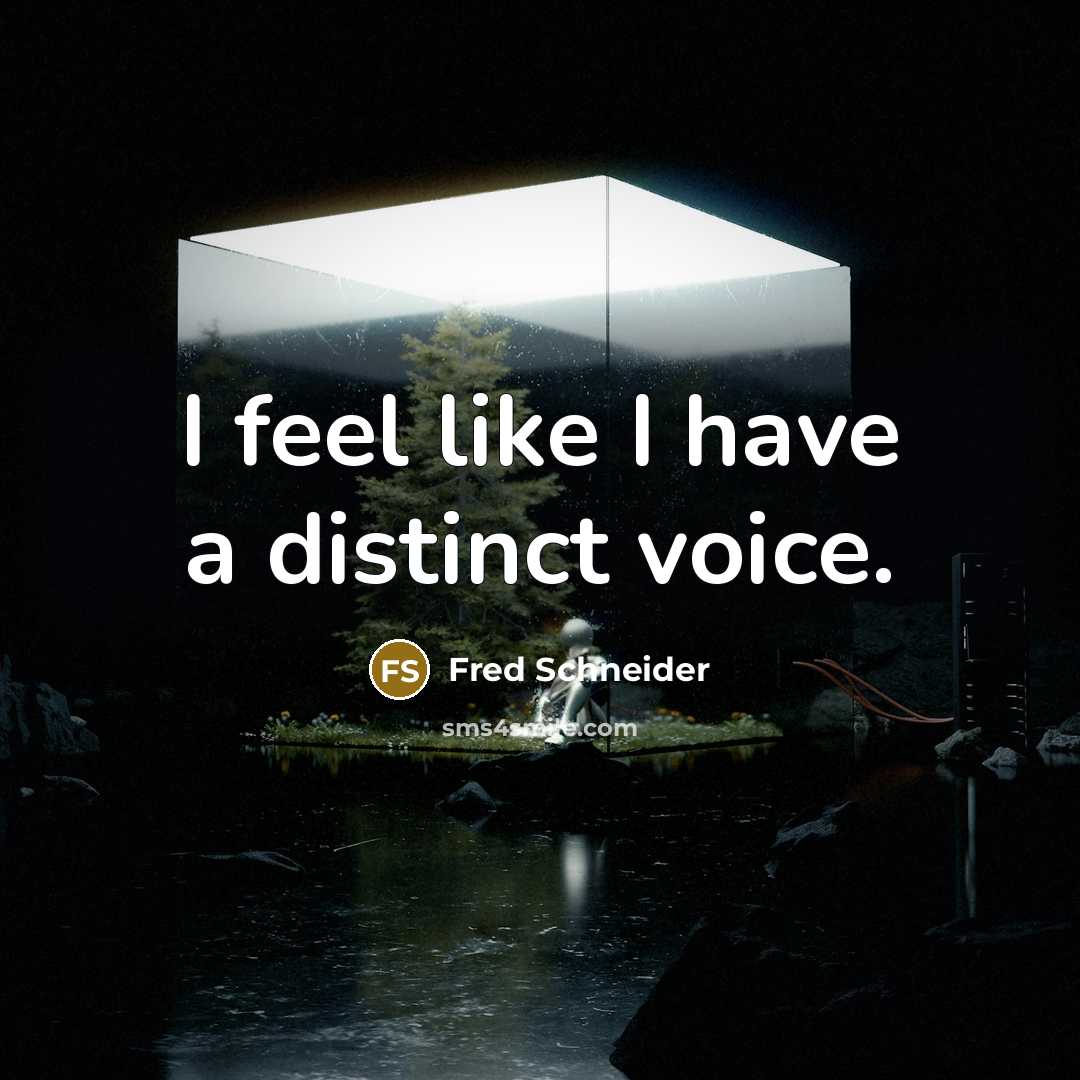 “I feel like I have a distinct voice.” quote by Fred Schneider