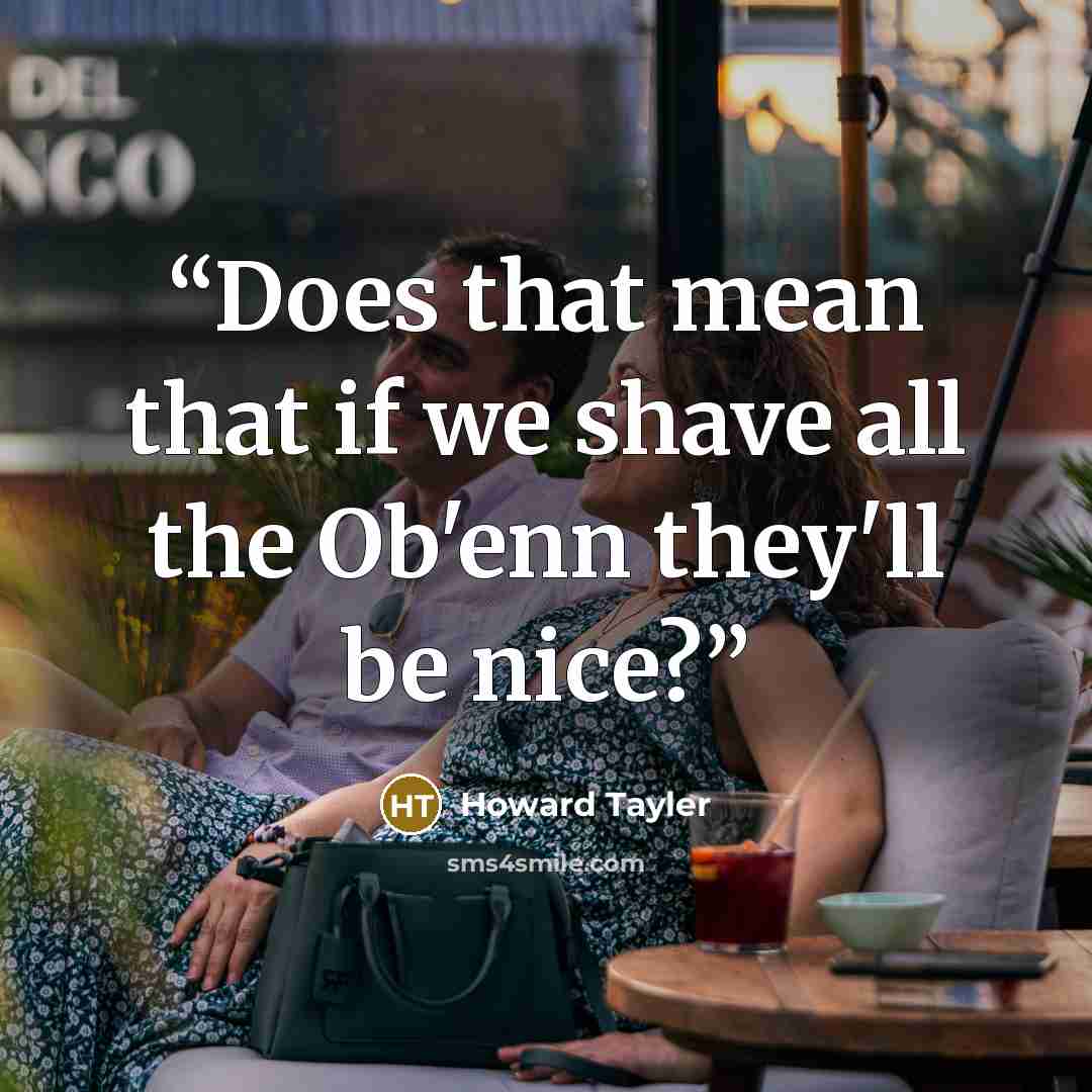 “Does that mean that if we shave all the Ob'enn they'll be nice?” quote by Howard Tayler