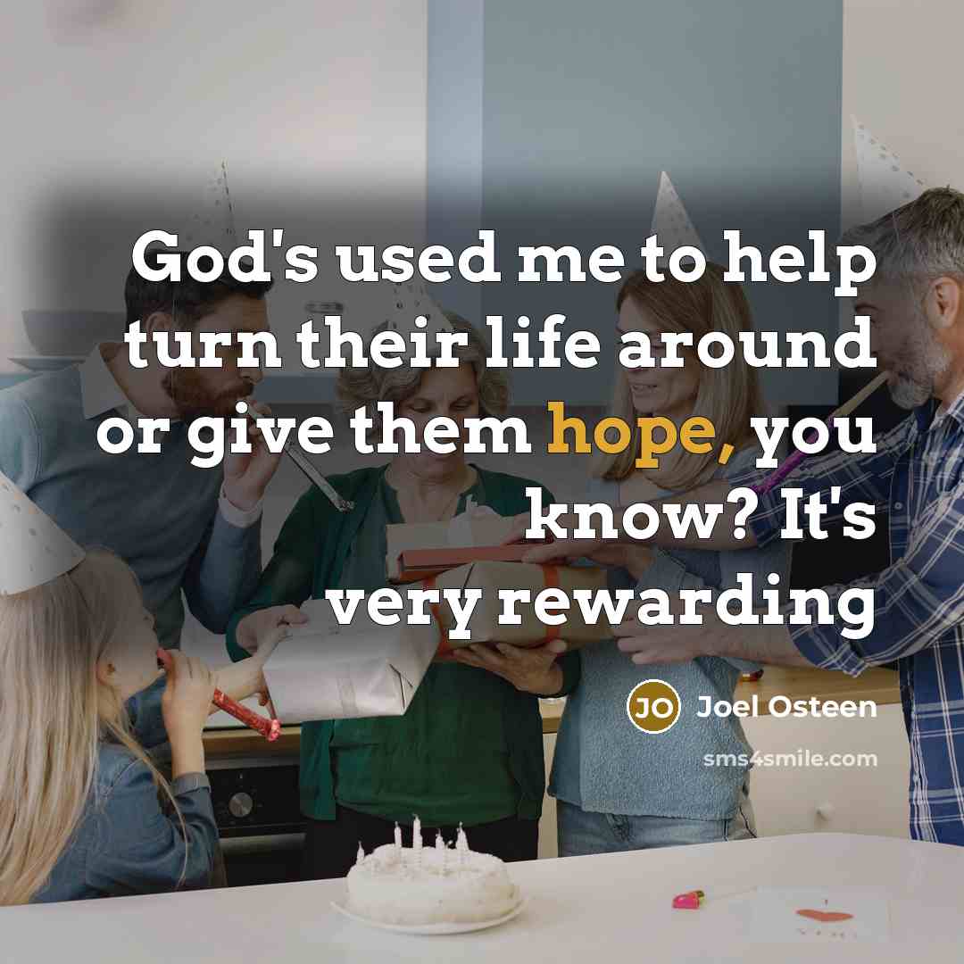 “God's used me to help turn their life around or give them hope, you know? It's very rewarding” quote by Joel Osteen