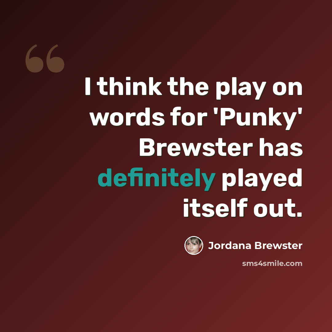 “I think the play on words for 'Punky' Brewster has definitely played itself out.” quote by Jordana Brewster