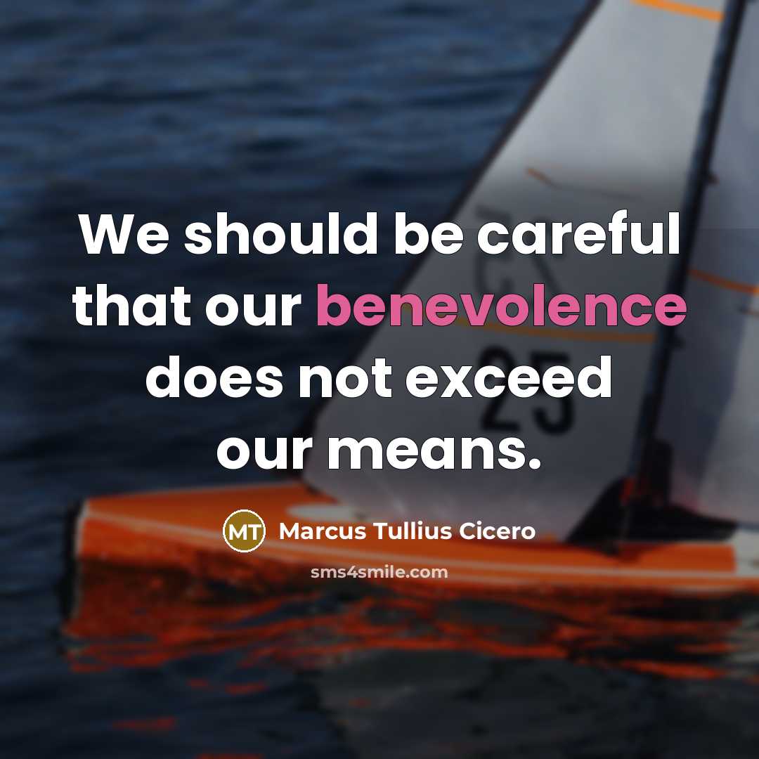 “We should be careful that our benevolence does not exceed our means.” quote by Marcus Tullius Cicero
