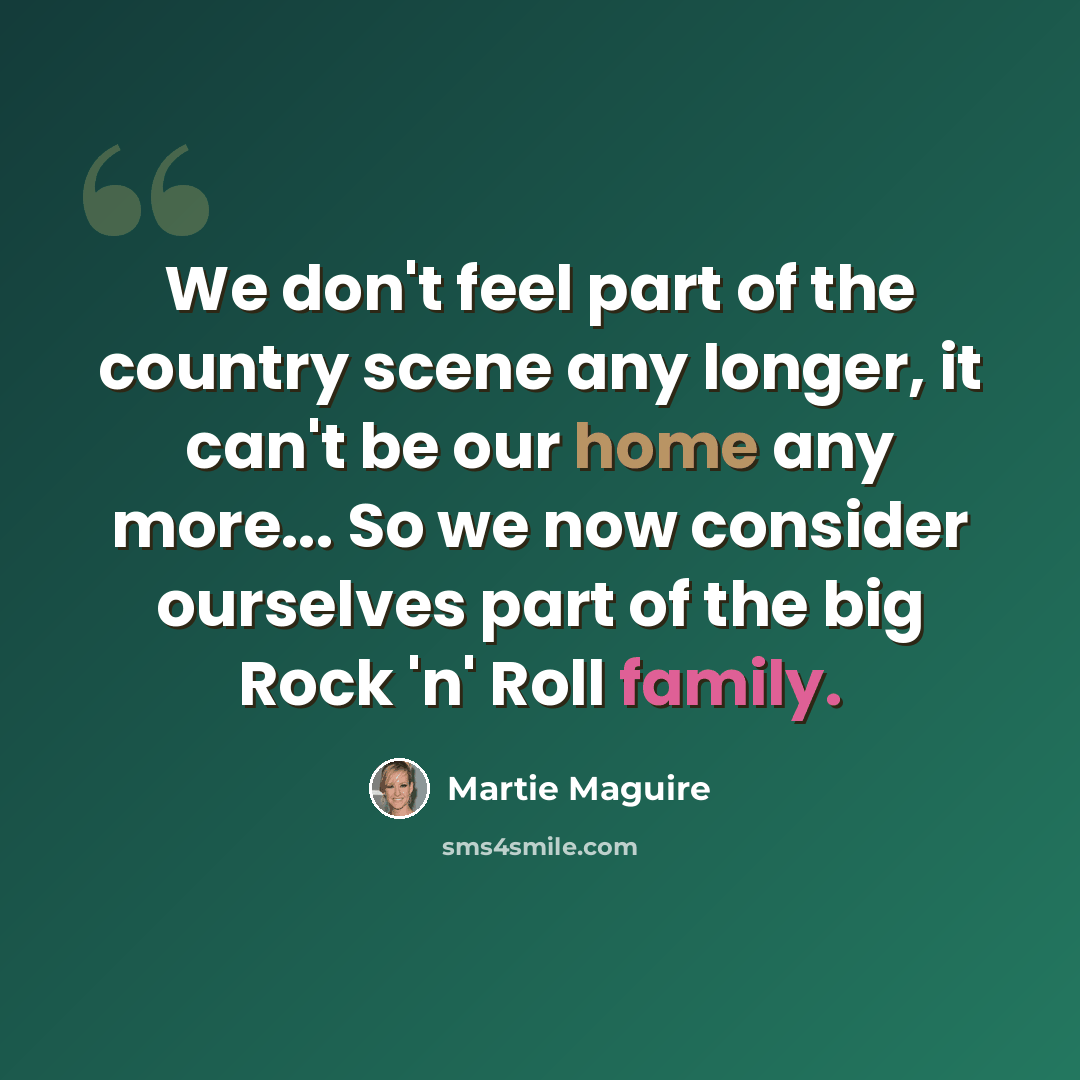 “We don't feel part of the country scene any longer, it can't be our home any more... So we now consider ourselves part of the big Rock 'n' Roll family.” quote by Martie Maguire