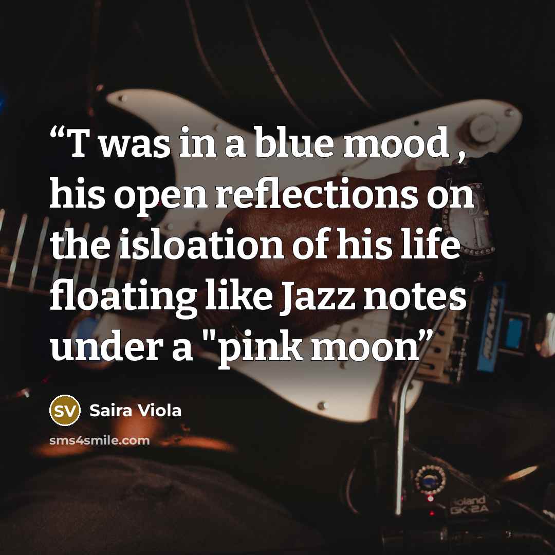 “T was in a blue mood , his open reflections on the isloation of his life floating like Jazz notes under a "pink moon” quote by Saira Viola