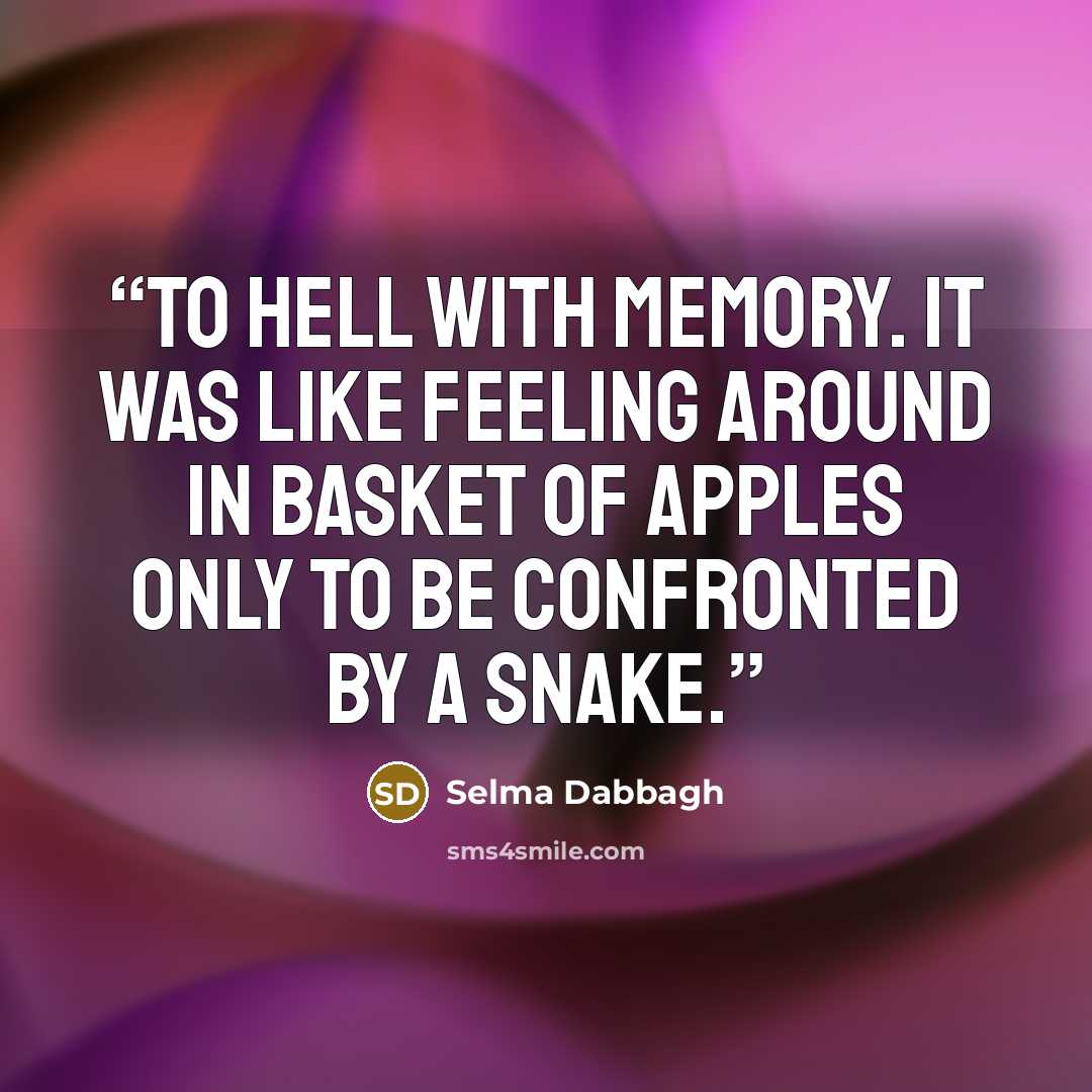 “To hell with memory. It was like feeling around in basket of apples only to be confronted by a snake.” quote by Selma Dabbagh