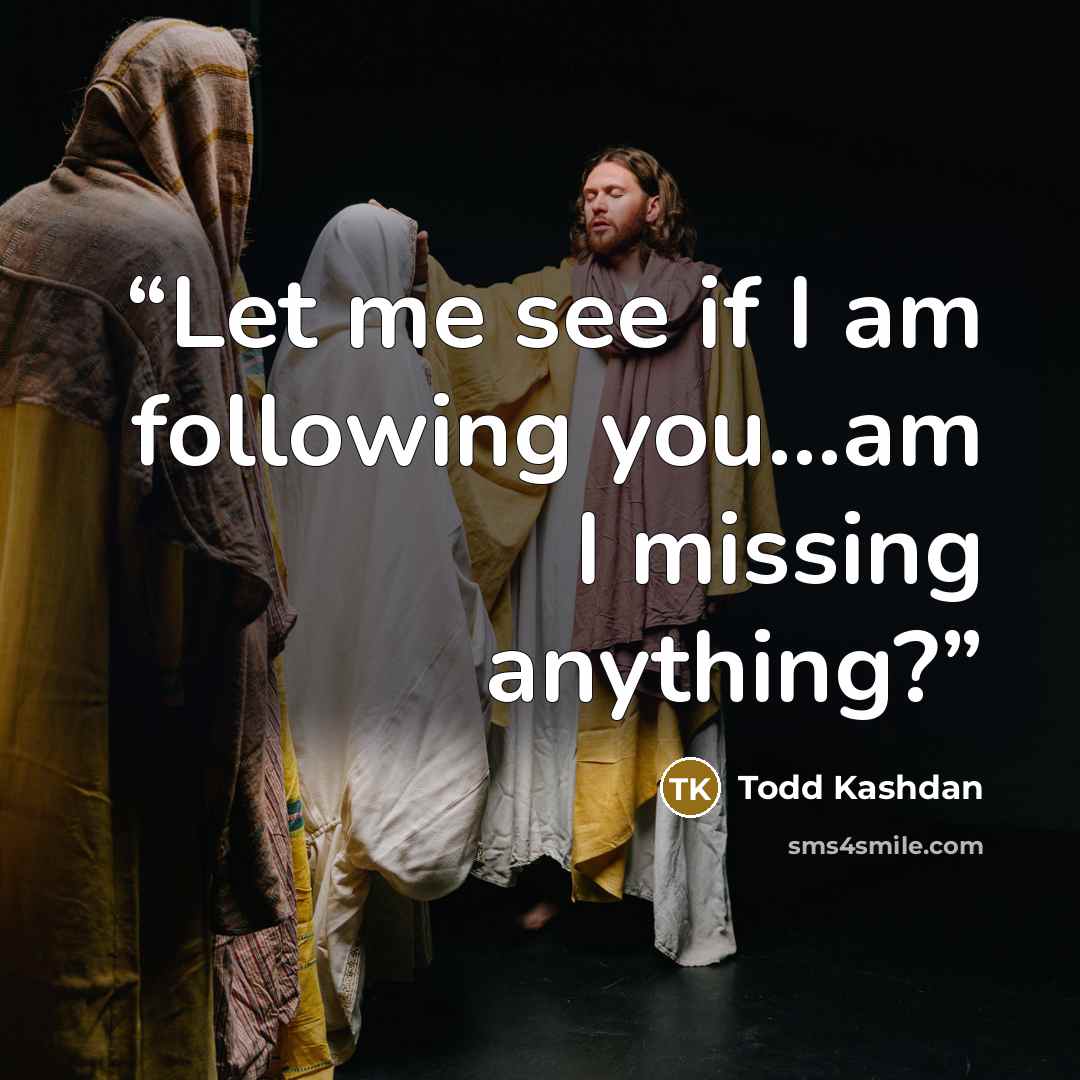 “Let me see if I am following you…am I missing anything?” quote by Todd Kashdan