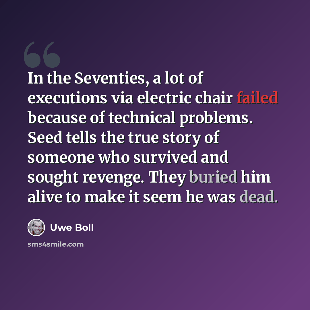 “In the Seventies, a lot of executions via electric chair failed because of technical problems. Seed tells the true story of someone who survived and sought revenge. They buried him alive to make it seem he was dead.” quote by Uwe Boll