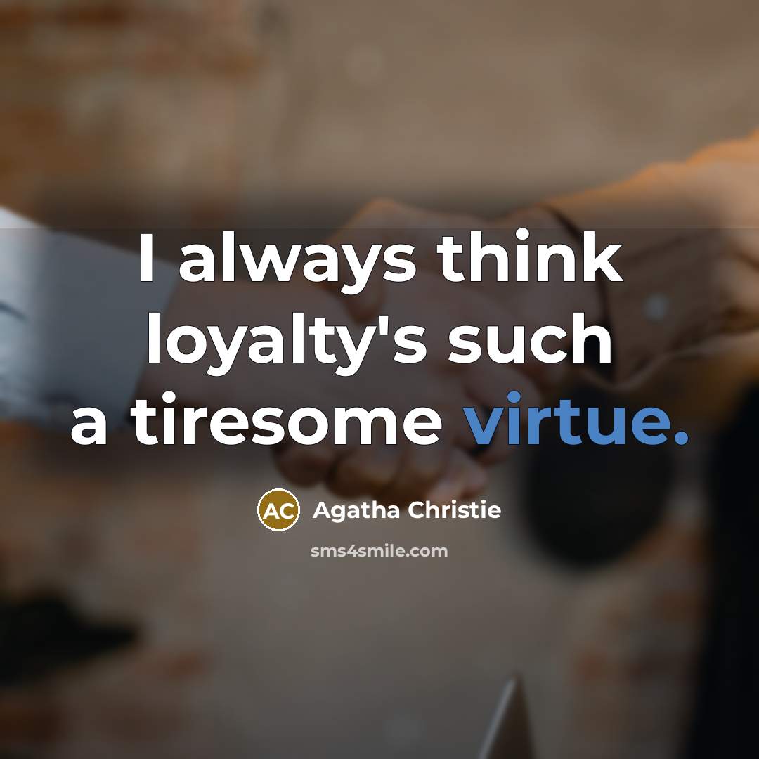 “I always think loyalty's such a tiresome virtue.” quote by Agatha Christie