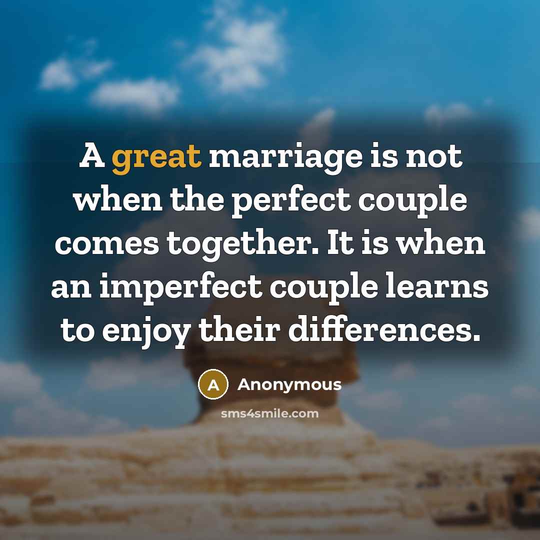 “A great marriage is not when the perfect couple comes together. It is when an imperfect couple learns to enjoy their differences.” quote by Anonymous