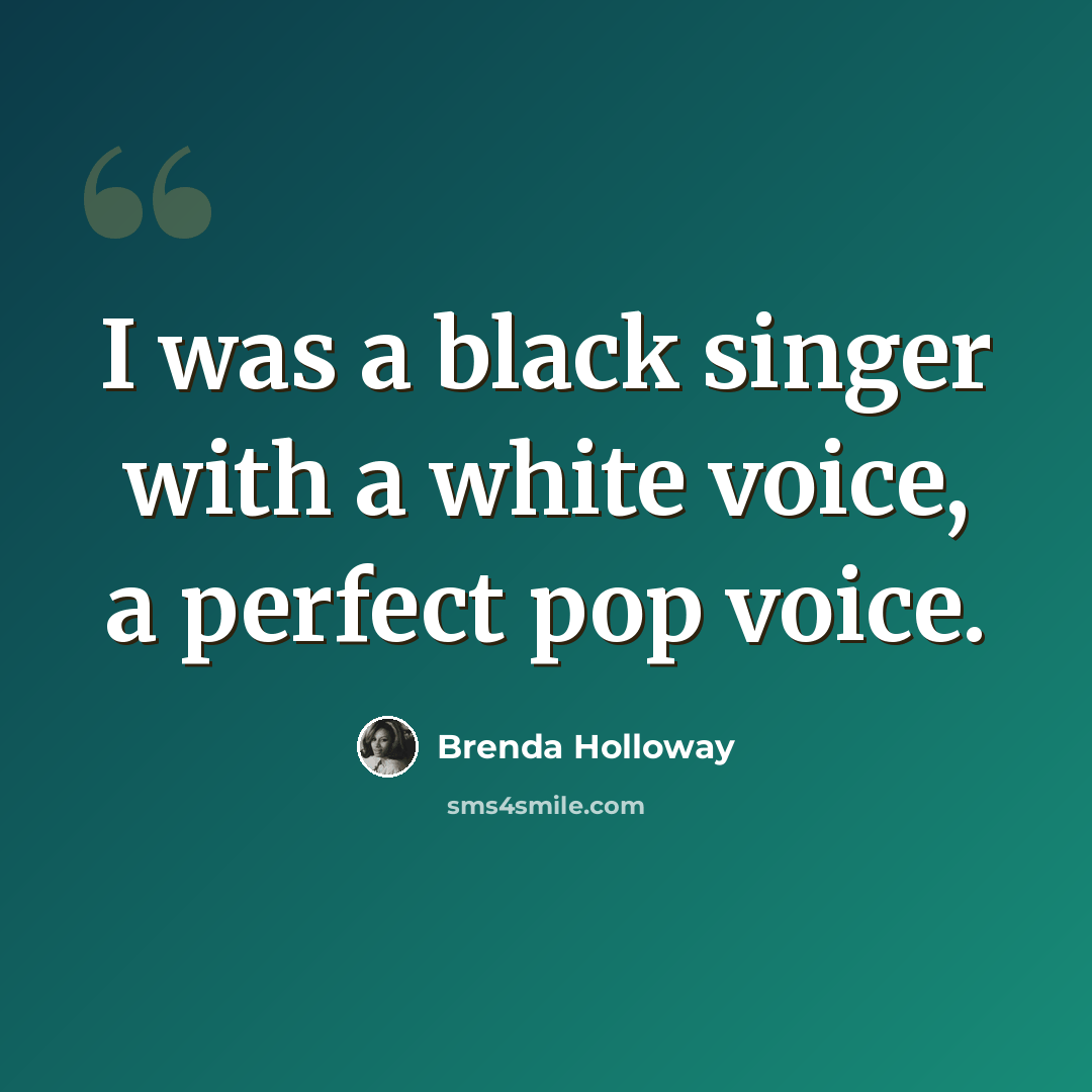 “I was a black singer with a white voice, a perfect pop voice.” quote by Brenda Holloway