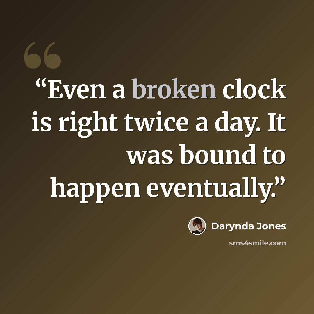 “Even a broken clock is right twice a day. It was bound to happen eventually.” quote by Darynda Jones