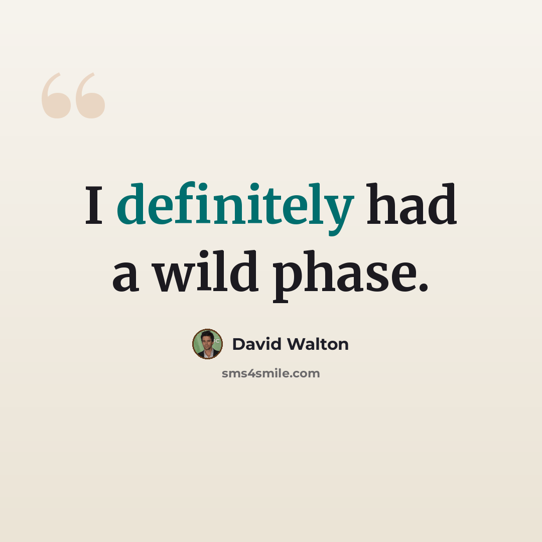 “I definitely had a wild phase.” quote by David Walton