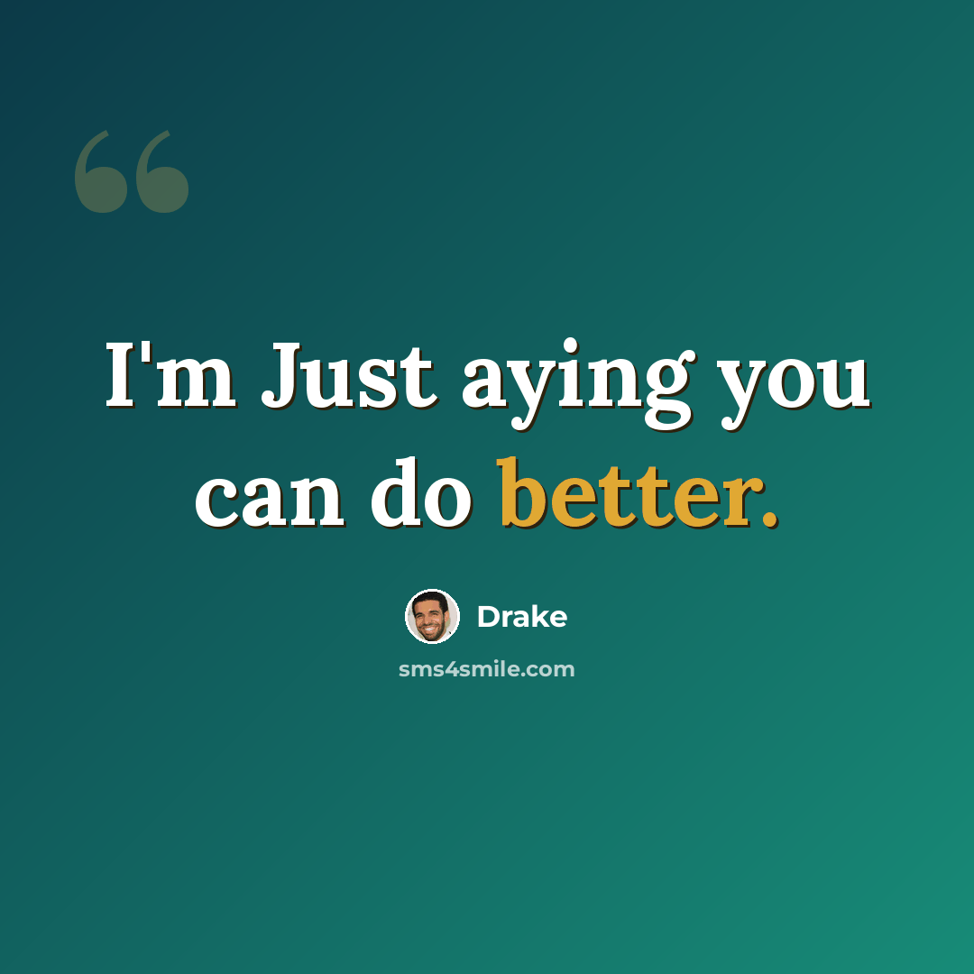 “I'm Just aying you can do better.” quote by Drake