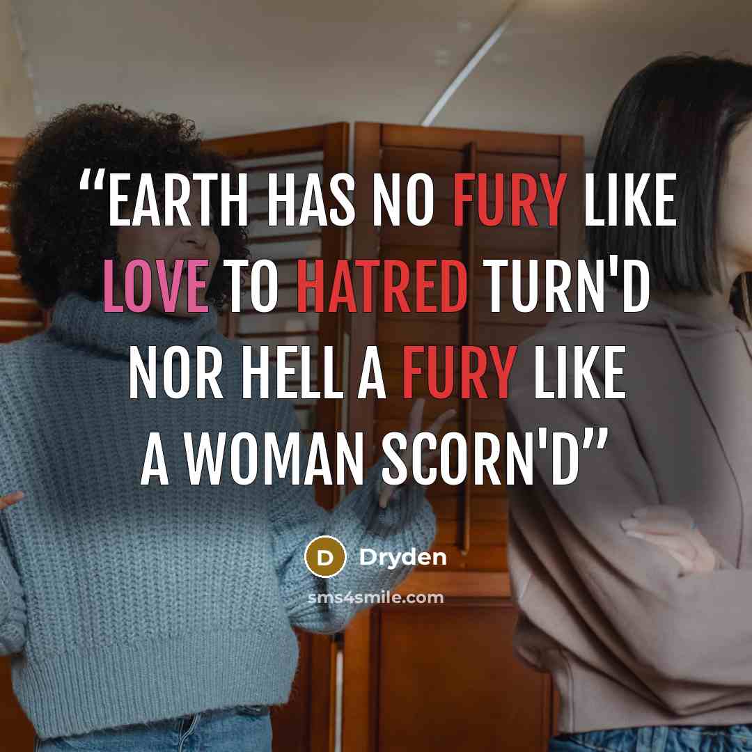 “Earth has no fury like love to hatred turn'd Nor hell a fury like a woman scorn'd” quote by Dryden