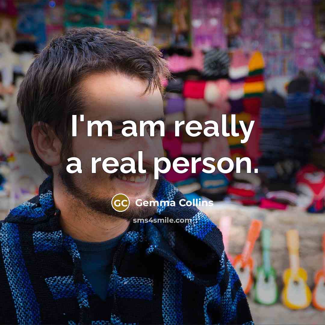 “I'm am really a real person.” quote by Gemma Collins