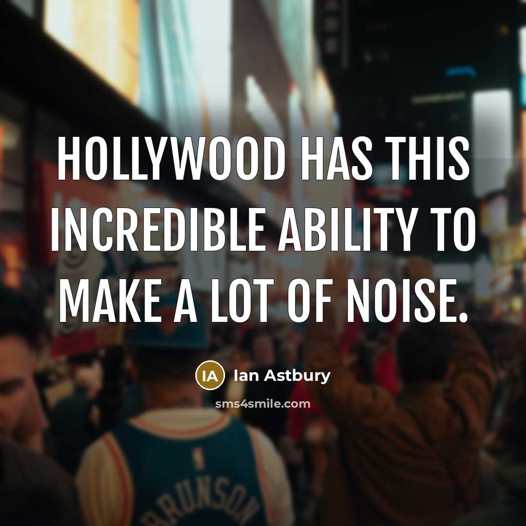 “Hollywood has this incredible ability to make a lot of noise.” quote by Ian Astbury