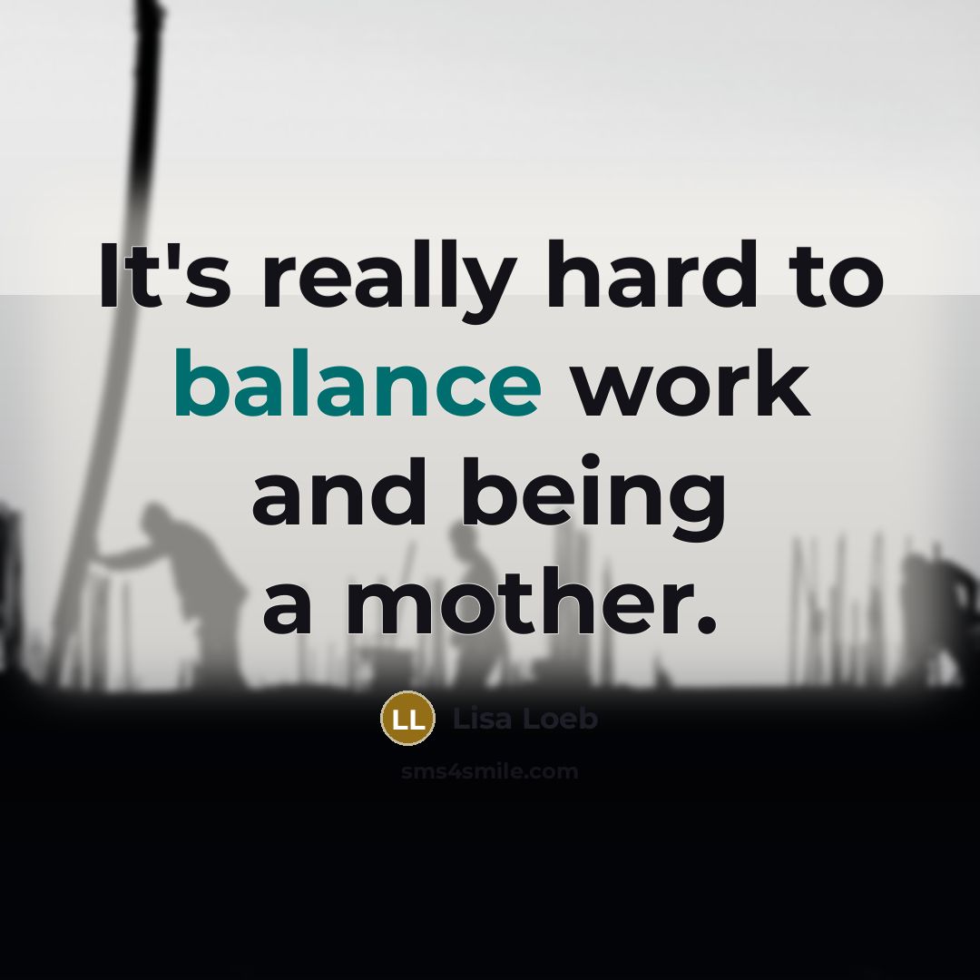 “It's really hard to balance work and being a mother.” quote by Lisa Loeb
