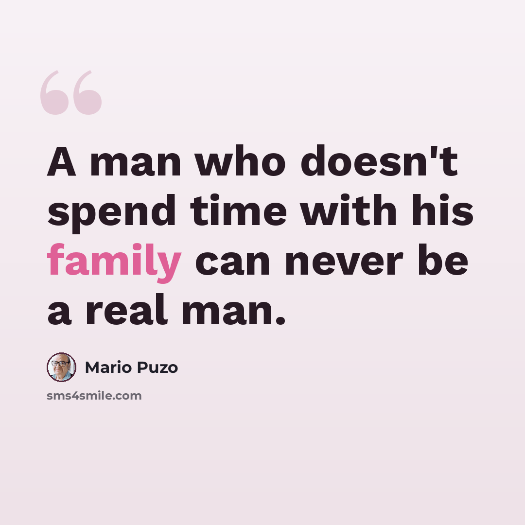 “A man who doesn't spend time with his family can never be a real man.” quote by Mario Puzo