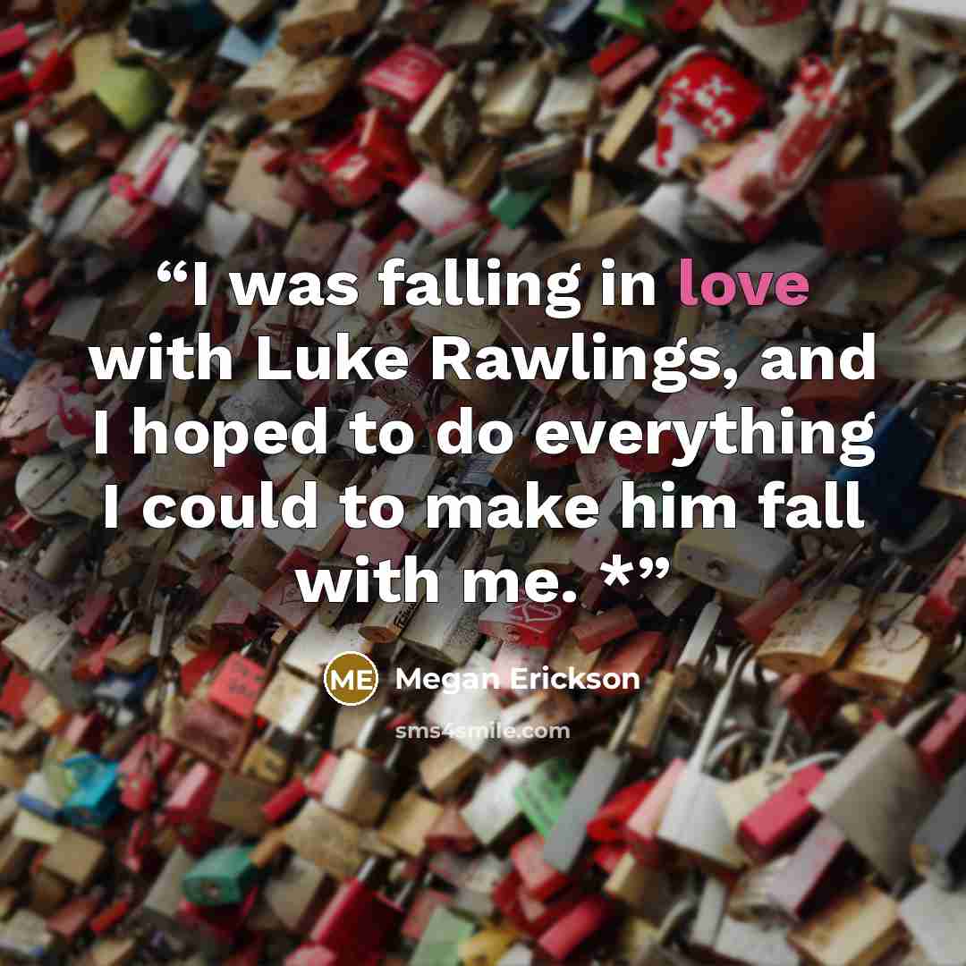 “I was falling in love with Luke Rawlings, and I hoped to do everything I could to make him fall with me. *” quote by Megan Erickson