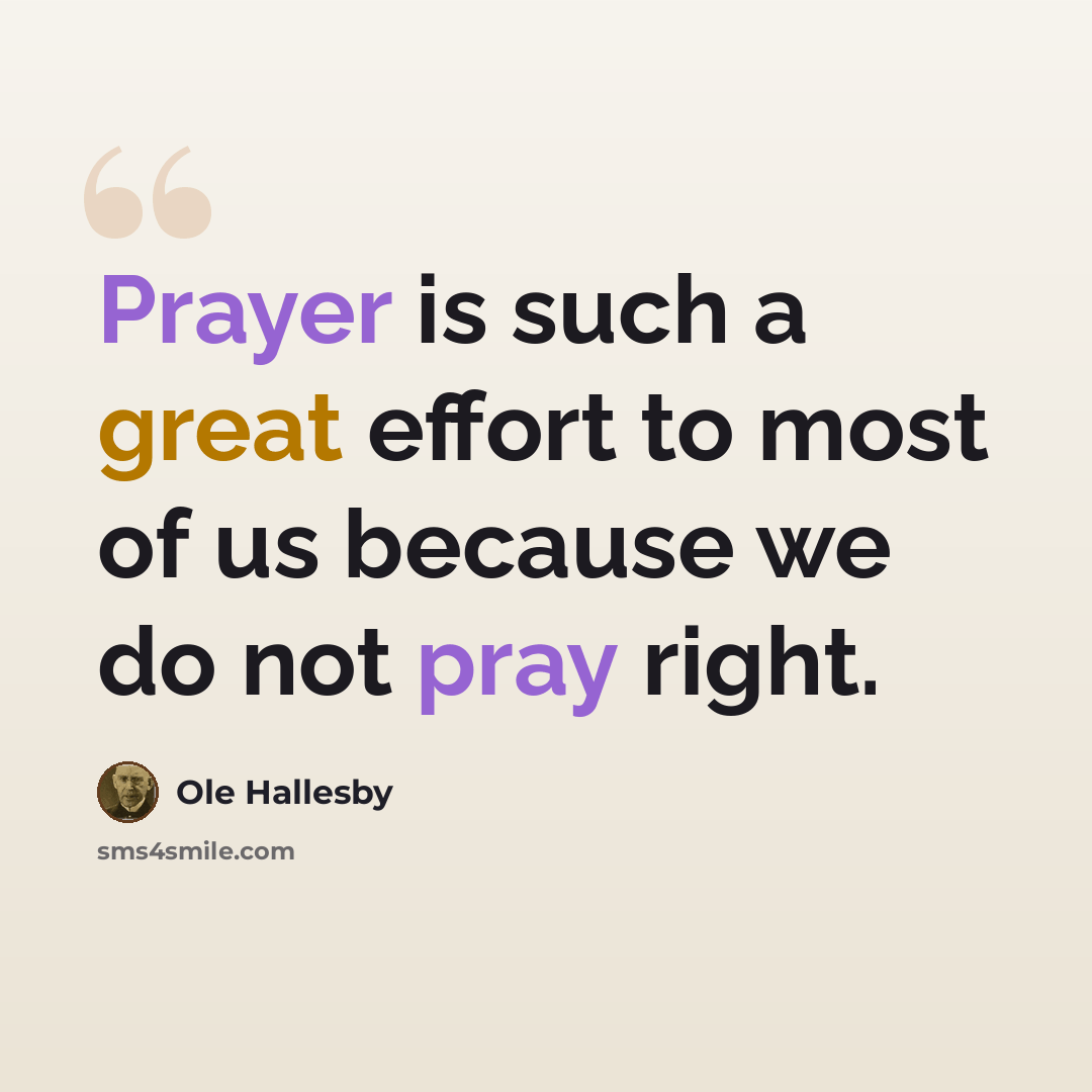 “Prayer is such a great effort to most of us because we do not pray right.” quote by Ole Hallesby