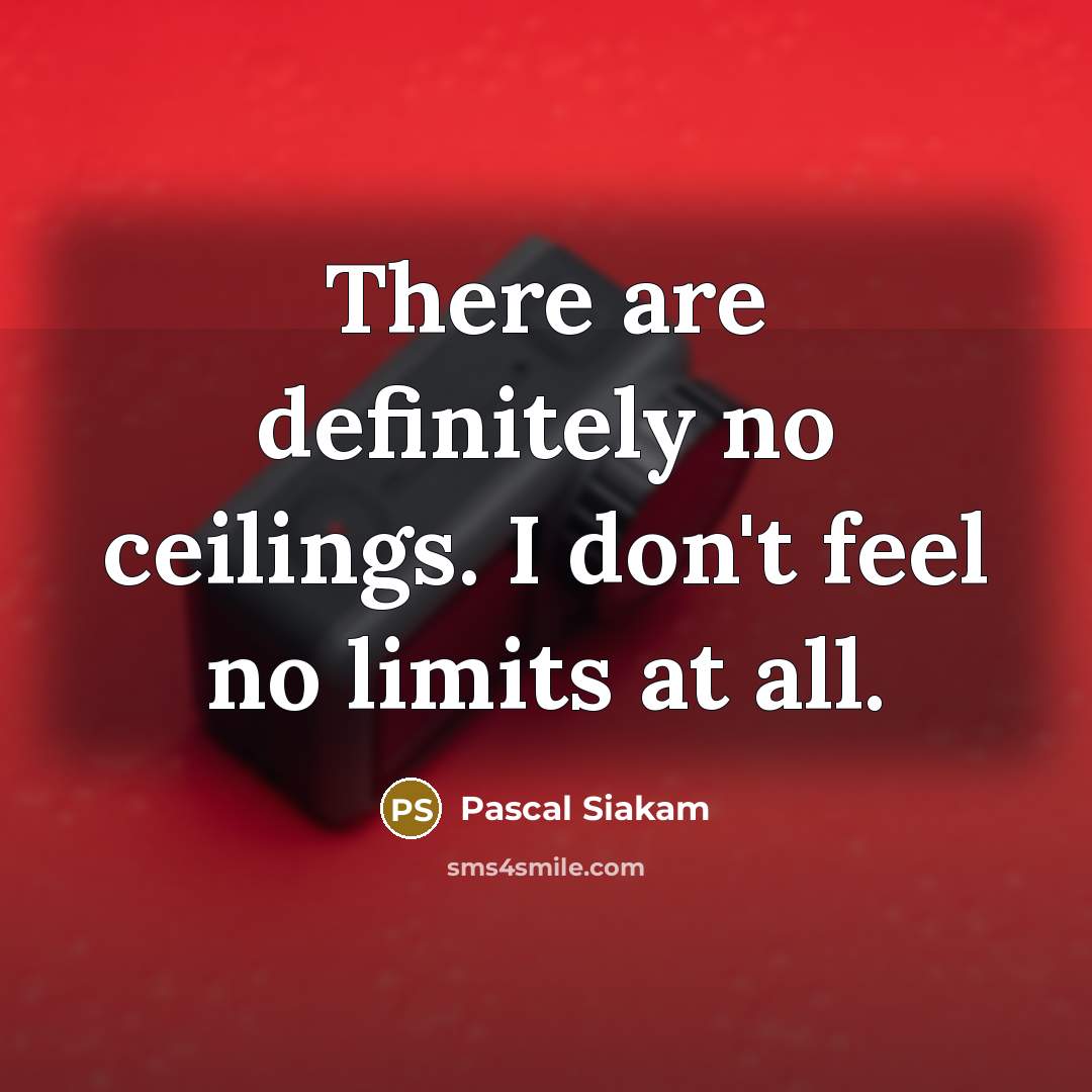 “There are definitely no ceilings. I don't feel no limits at all.” quote by Pascal Siakam