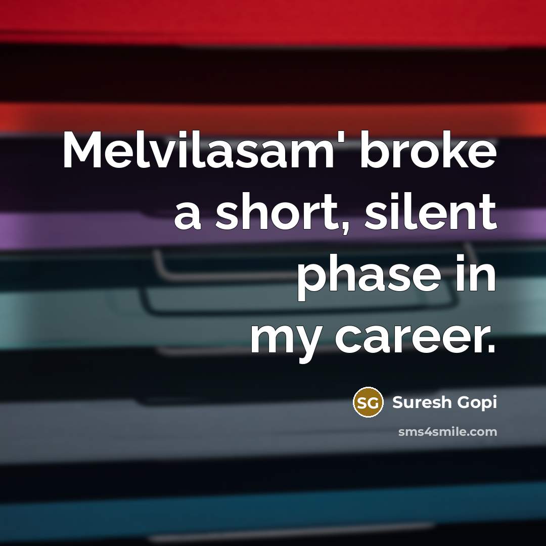 “Melvilasam' broke a short, silent phase in my career.” quote by Suresh Gopi
