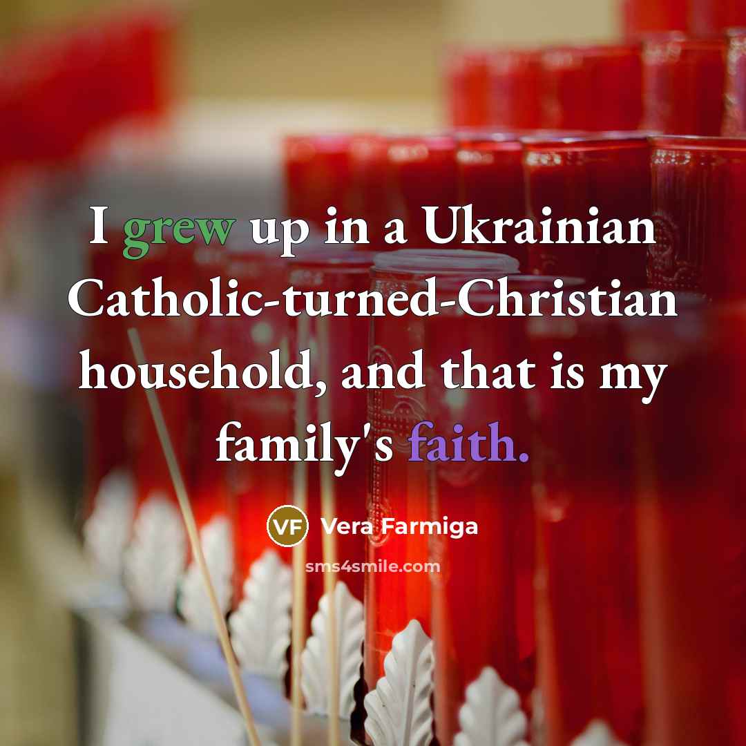 “I grew up in a Ukrainian Catholic-turned-Christian household, and that is my family's faith.” quote by Vera Farmiga