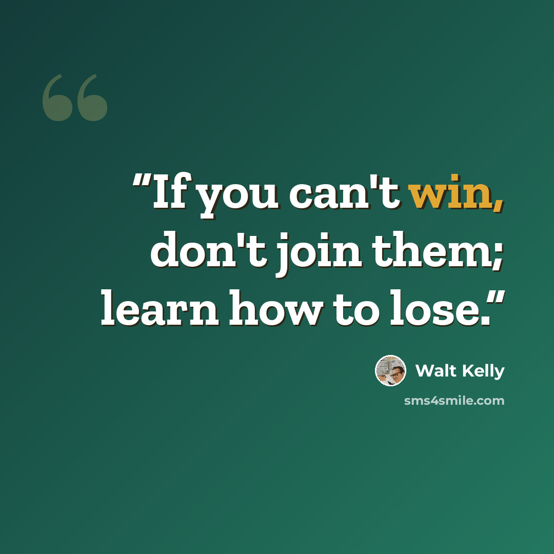 “If you can't win, don't join them; learn how to lose.” quote by Walt Kelly
