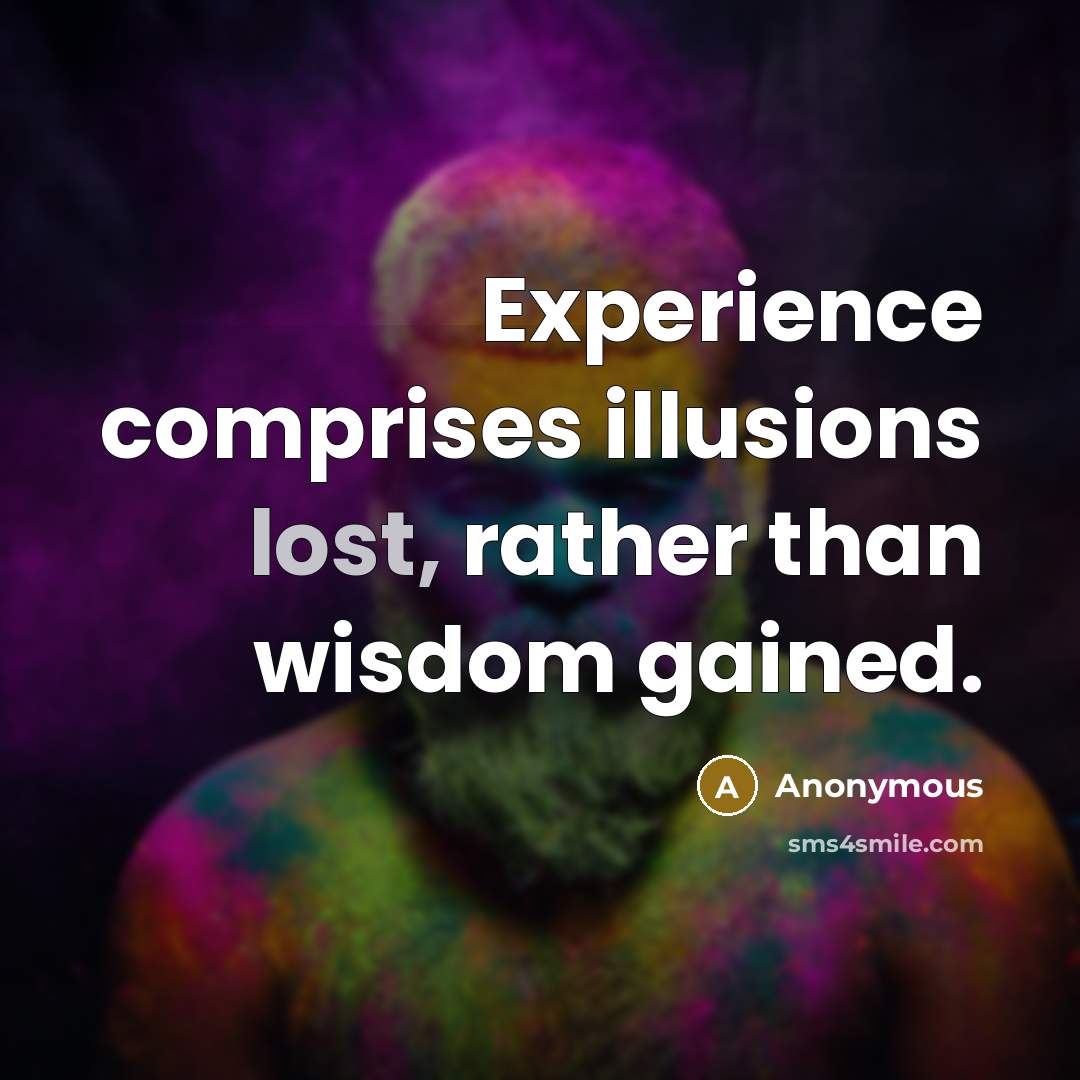 “Experience comprises illusions lost, rather than wisdom gained.” quote by Anonymous