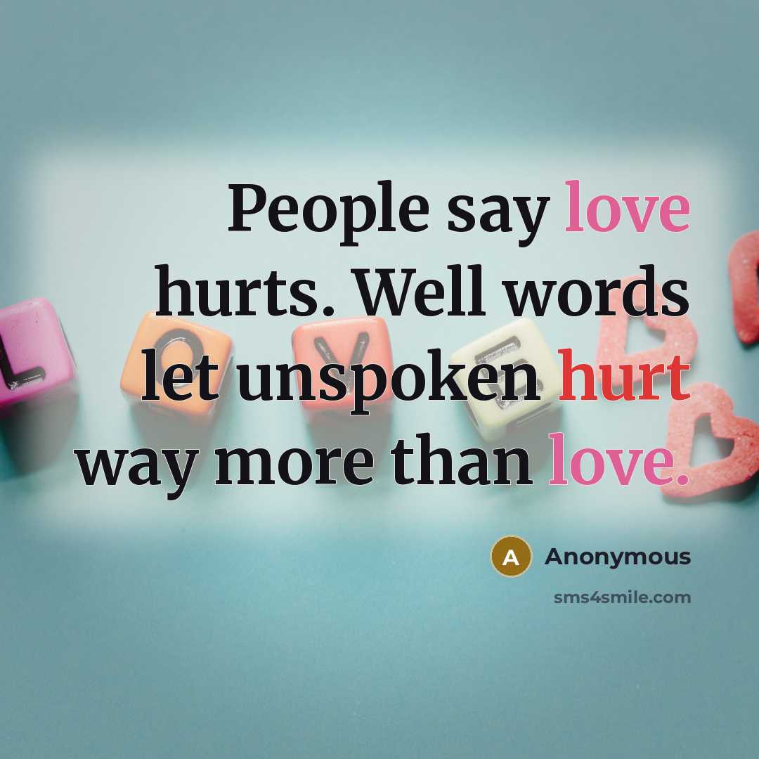 “People say love hurts. Well words let unspoken hurt way more than love.” quote by Anonymous