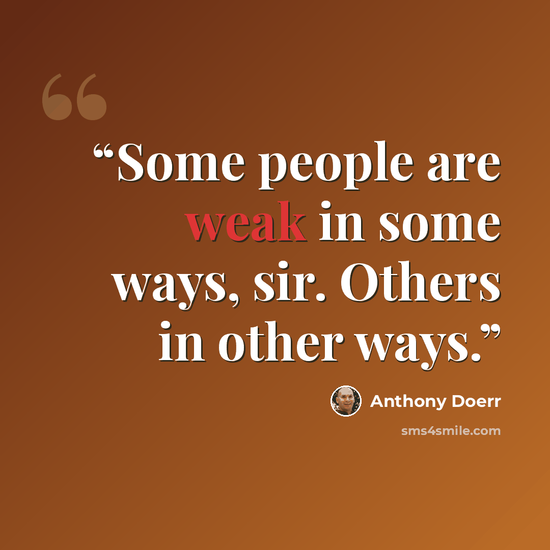 “Some people are weak in some ways, sir. Others in other ways.” quote by Anthony Doerr