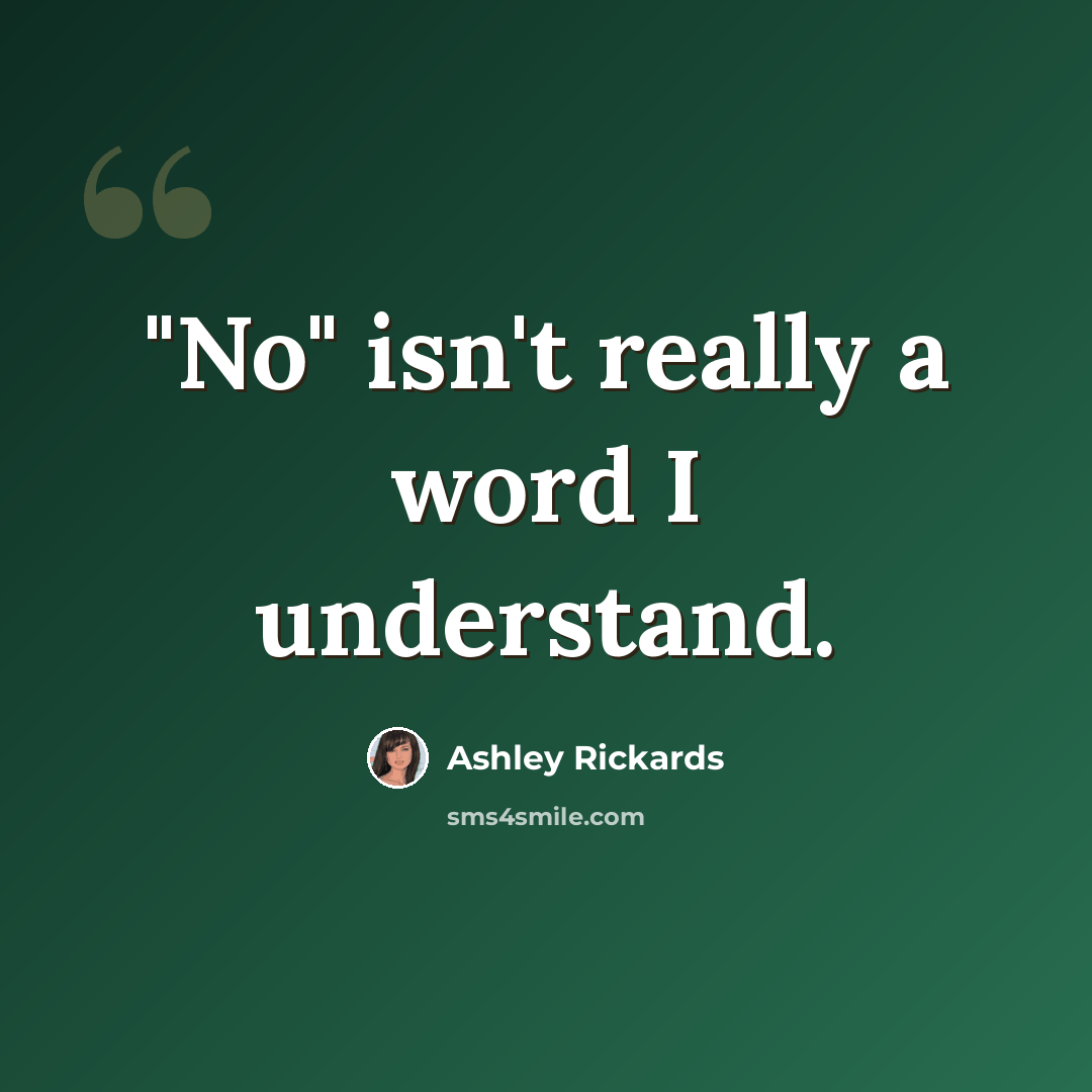“"No" isn't really a word I understand.” quote by Ashley Rickards