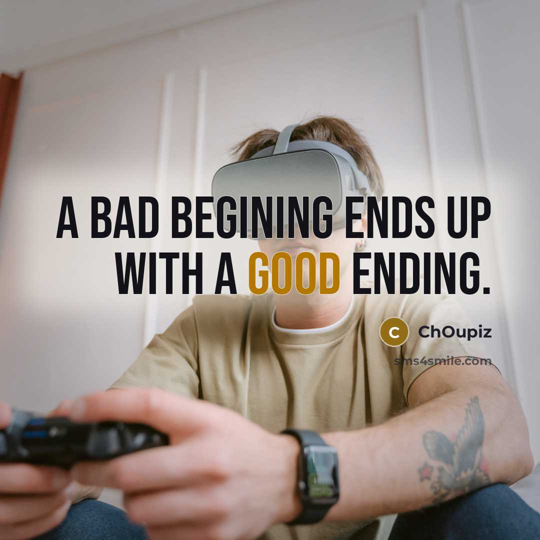 “A bad begining ends up with a good ending.” quote by ChOupiz
