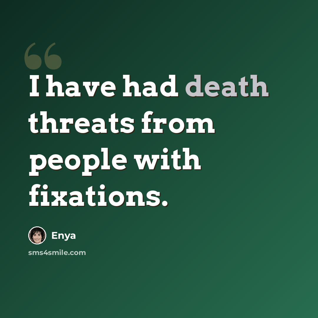 “I have had death threats from people with fixations.” quote by Enya