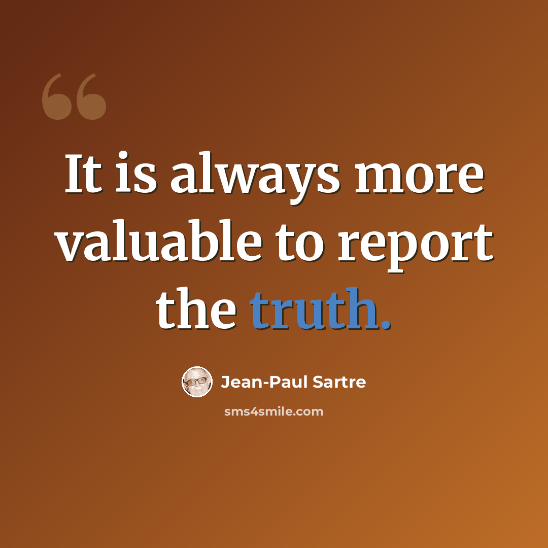 “It is always more valuable to report the truth.” quote by Jean-Paul Sartre