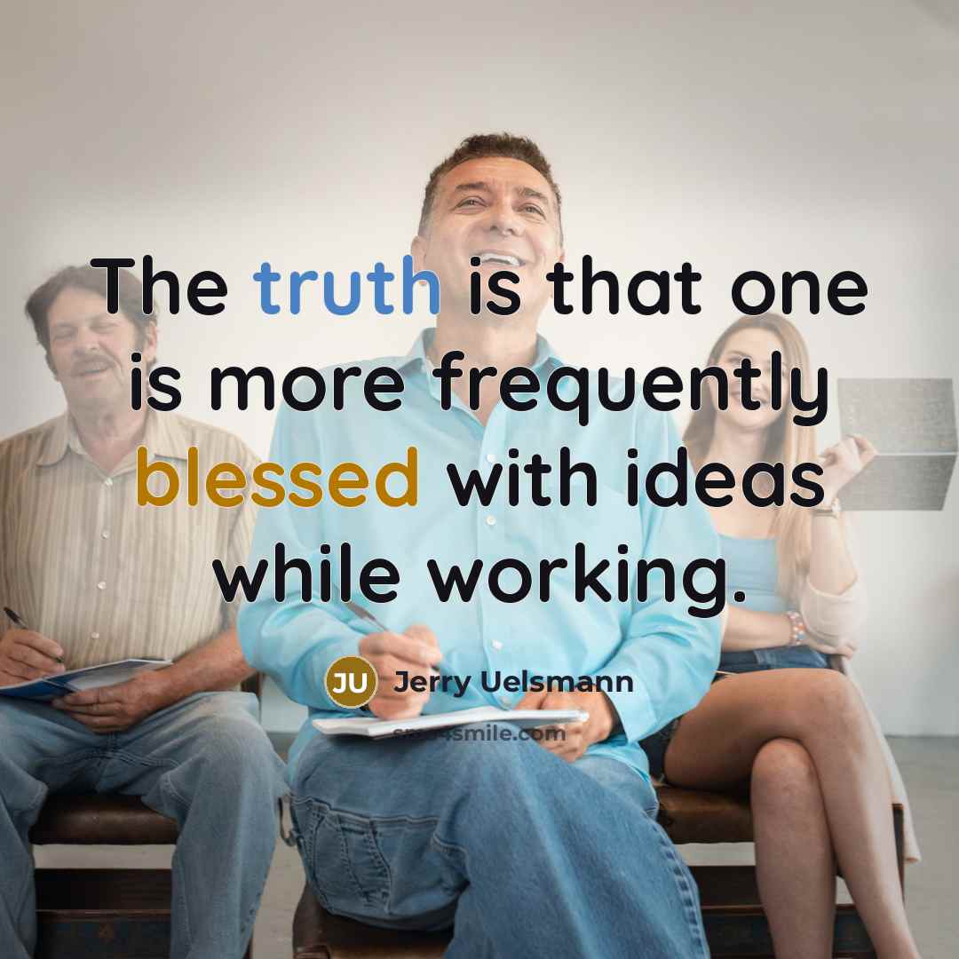 “The truth is that one is more frequently blessed with ideas while working.” quote by Jerry Uelsmann