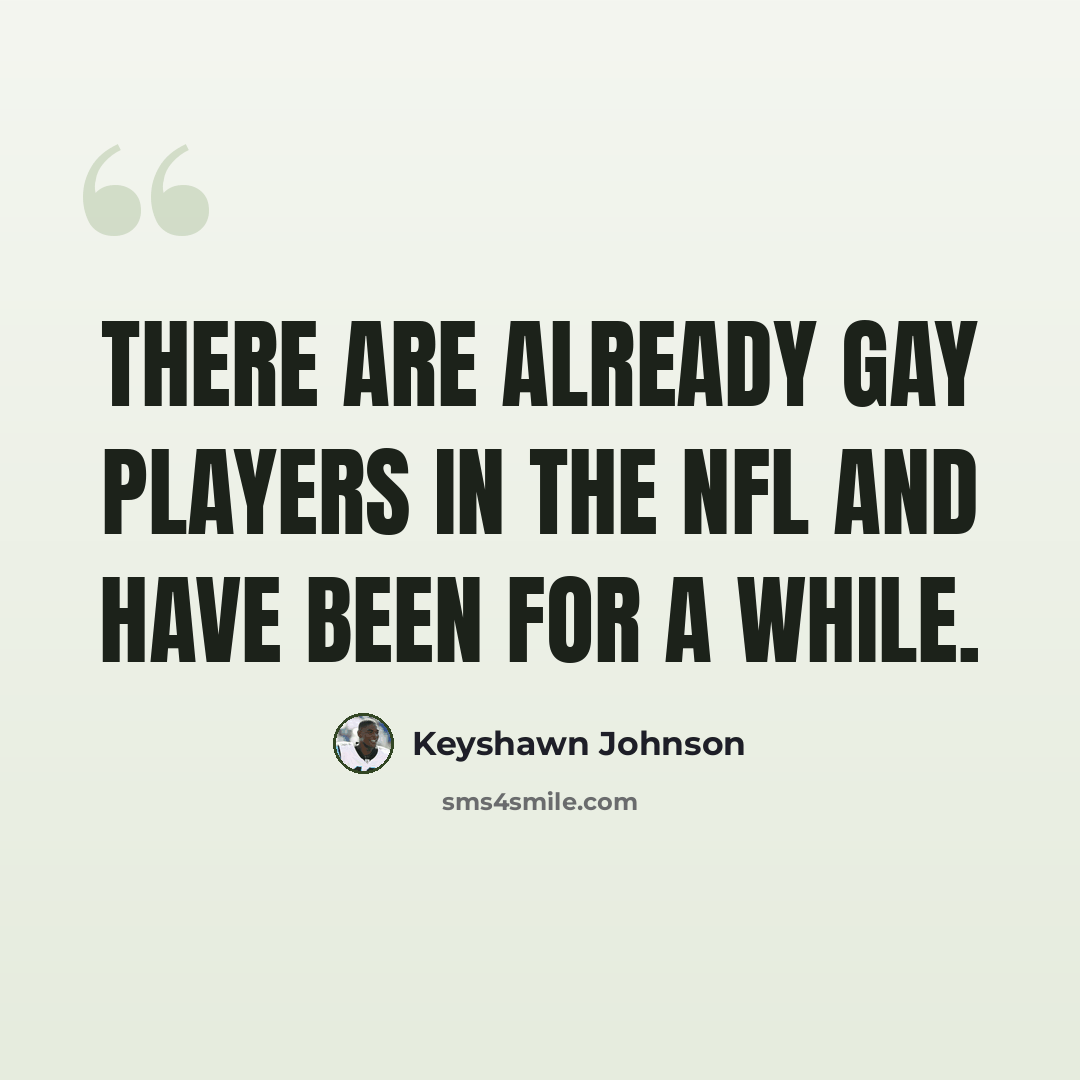 “There are already gay players in the NFL and have been for a while.” quote by Keyshawn Johnson