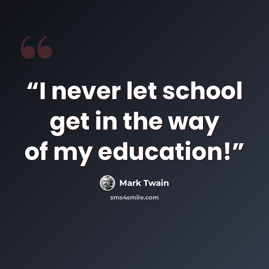 “I never let school get in the way of my education!” quote by Mark Twain