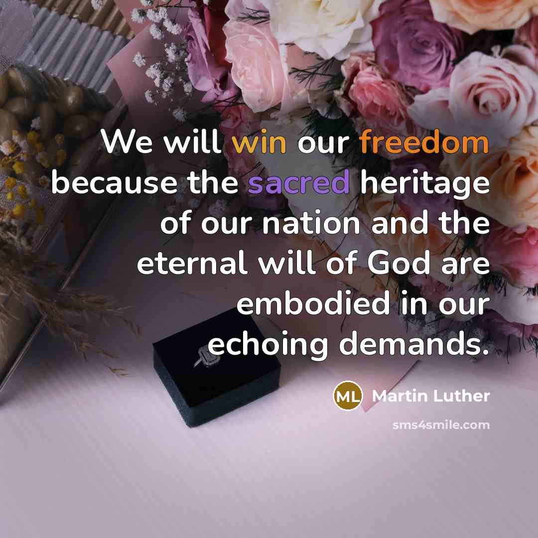 “We will win our freedom because the sacred heritage of our nation and the eternal will of God are embodied in our echoing demands.” quote by Martin Luther